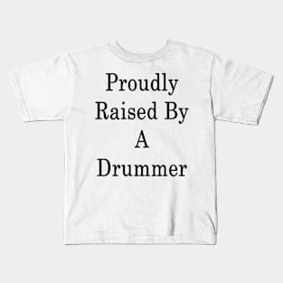 Proudly Raised By A Drummer Kids T-Shirt